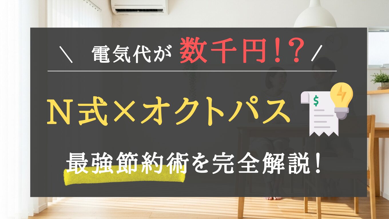 【一条工務店】電気代を極限まで下げるN式とは？オクトパスエナジーで最強の節約を実現する方法